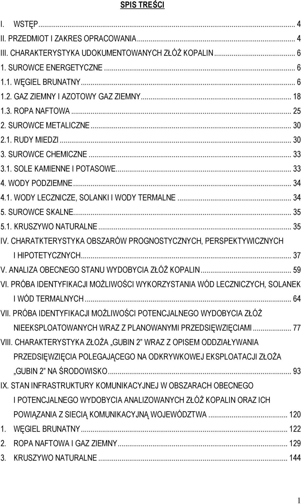 1. WODY LECZNICZE, SOLANKI I WODY TERMALNE... 34 5. SUROWCE SKALNE... 35 5.1. KRUSZYWO NATURALNE... 35 IV. CHARATKTERYSTYKA OBSZARÓW PROGNOSTYCZNYCH, PERSPEKTYWICZNYCH I HIPOTETYCZNYCH... 37 V.