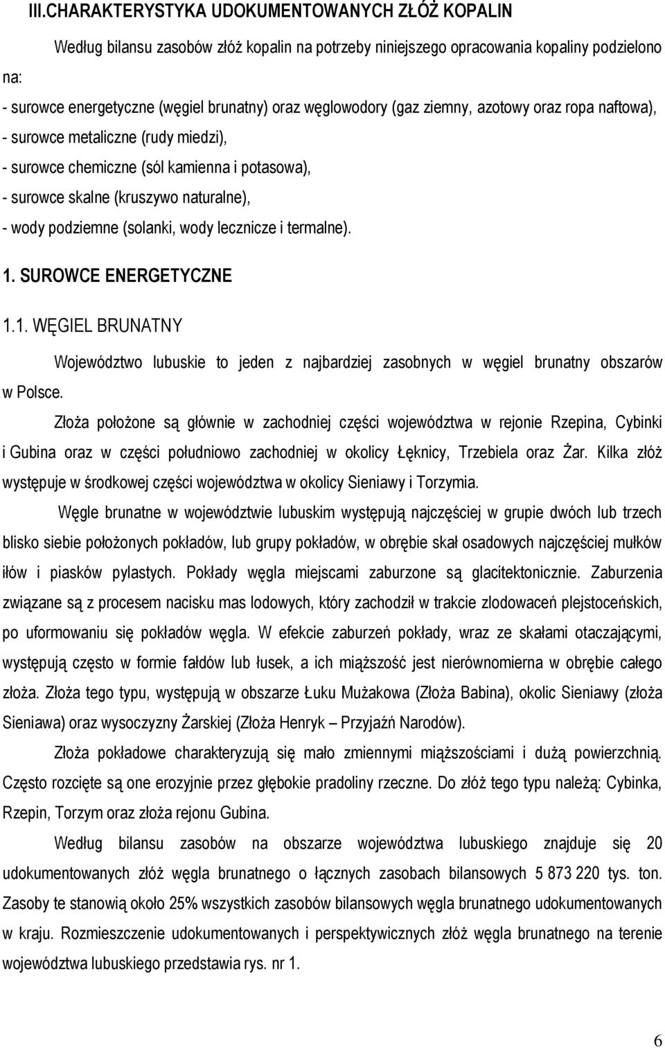 (solanki, wody lecznicze i termalne). 1. SUROWCE ENERGETYCZNE 1.1. WĘGIEL BRUNATNY Województwo lubuskie to jeden z najbardziej zasobnych w węgiel brunatny obszarów w Polsce.