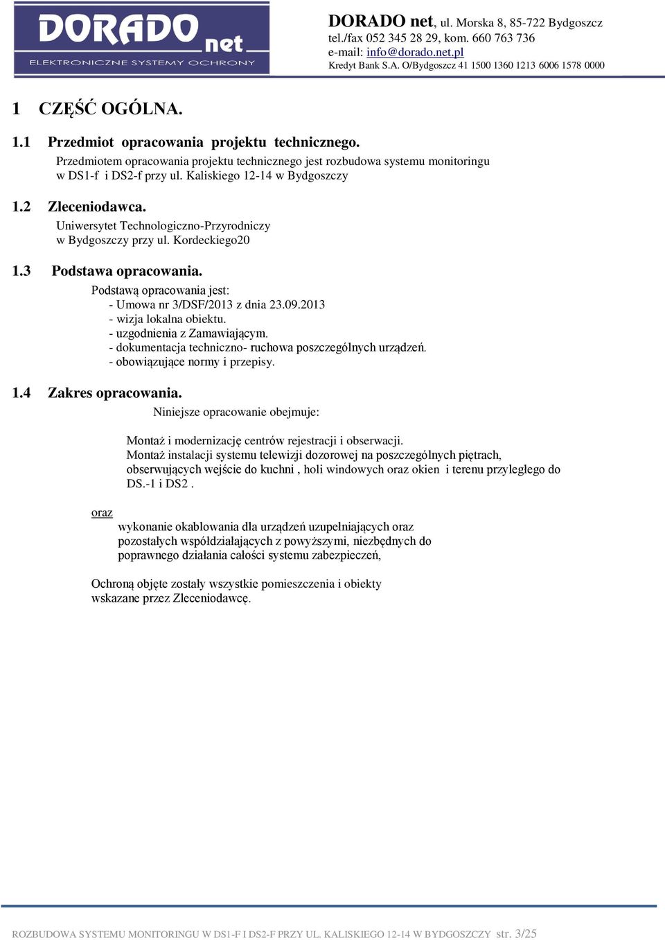 Podstawą opracowania jest: - Umowa nr 3/DSF/2013 z dnia 23.09.2013 - wizja lokalna obiektu. - uzgodnienia z Zamawiającym. - dokumentacja techniczno- ruchowa poszczególnych urządzeń.