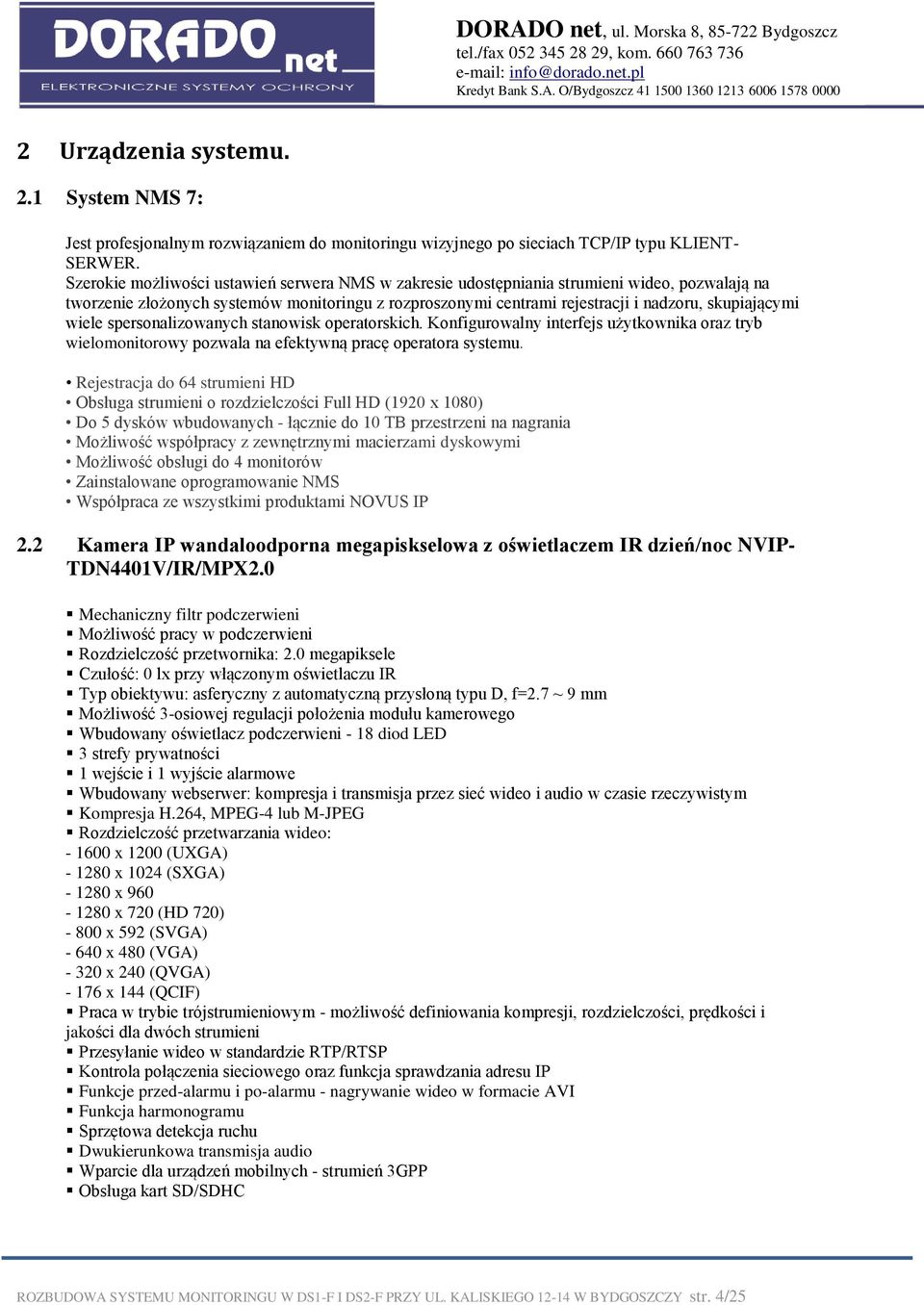 wiele spersonalizowanych stanowisk operatorskich. Konfigurowalny interfejs użytkownika oraz tryb wielomonitorowy pozwala na efektywną pracę operatora systemu.