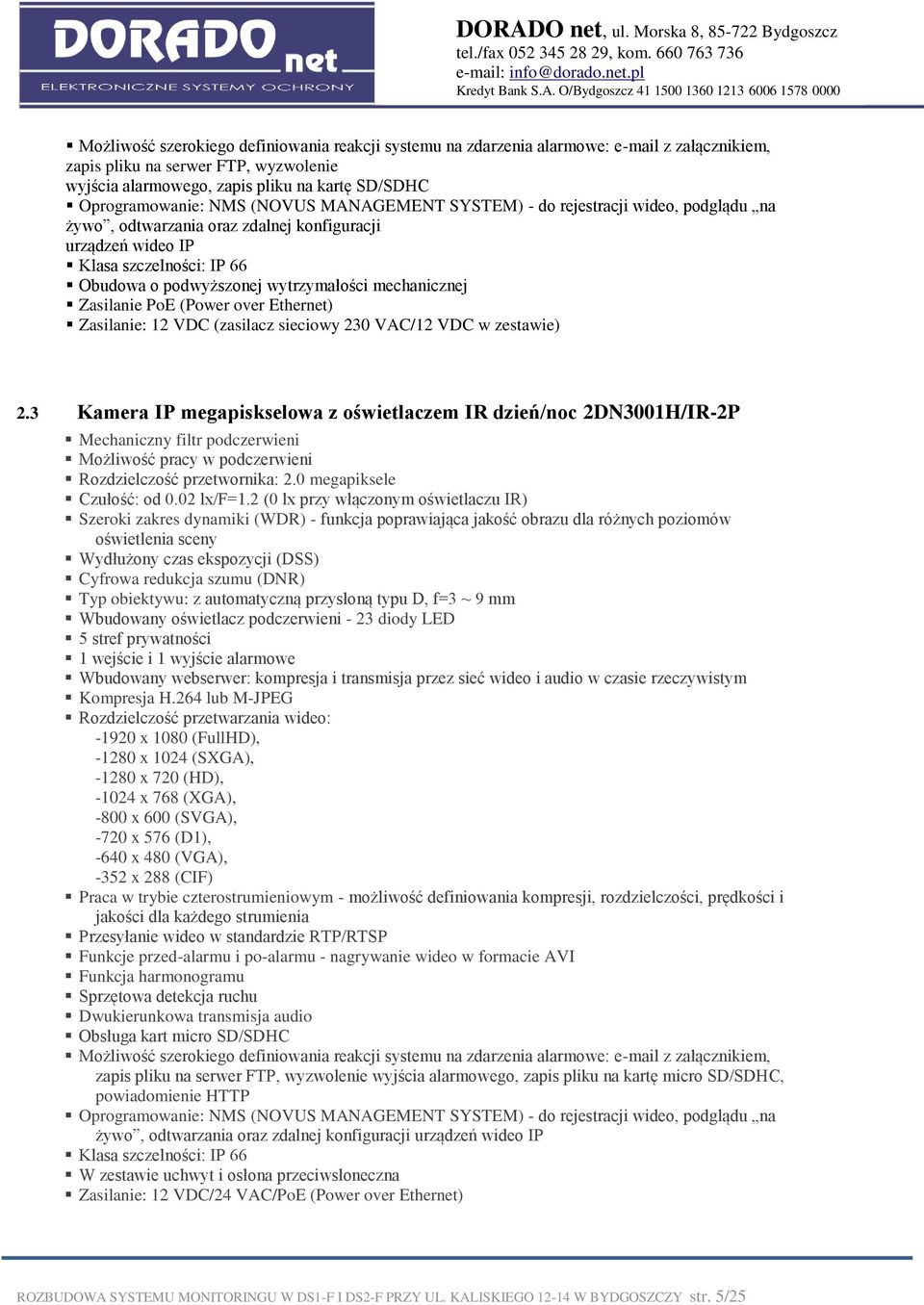 mechanicznej Zasilanie PoE (Power over Ethernet) Zasilanie: 12 VDC (zasilacz sieciowy 230 VAC/12 VDC w zestawie) 2.