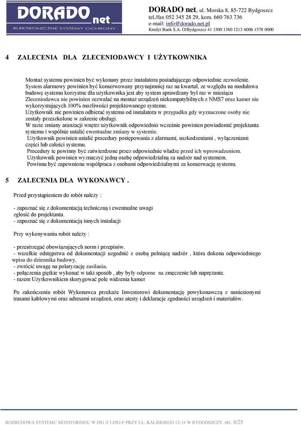 powinien zezwalać na montaż urządzeń niekompatybilnych z NMS7 oraz kamer nie wykorzystujących 100% możliwości projektowanego systemu.