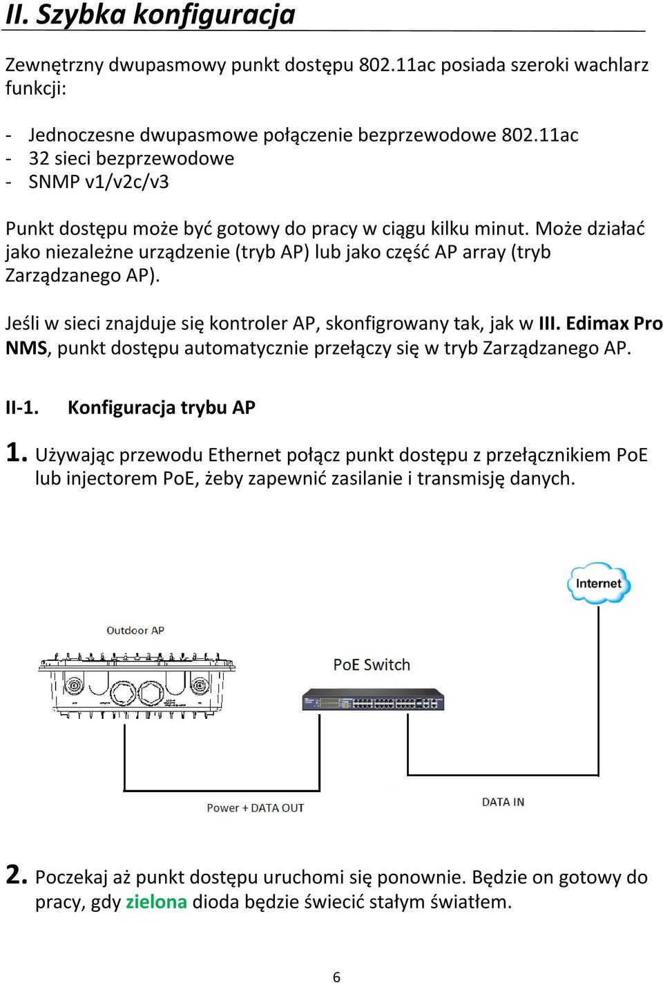 Może działać jako niezależne urządzenie (tryb AP) lub jako część AP array (tryb Zarządzanego AP). Jeśli w sieci znajduje się kontroler AP, skonfigrowany tak, jak w III.