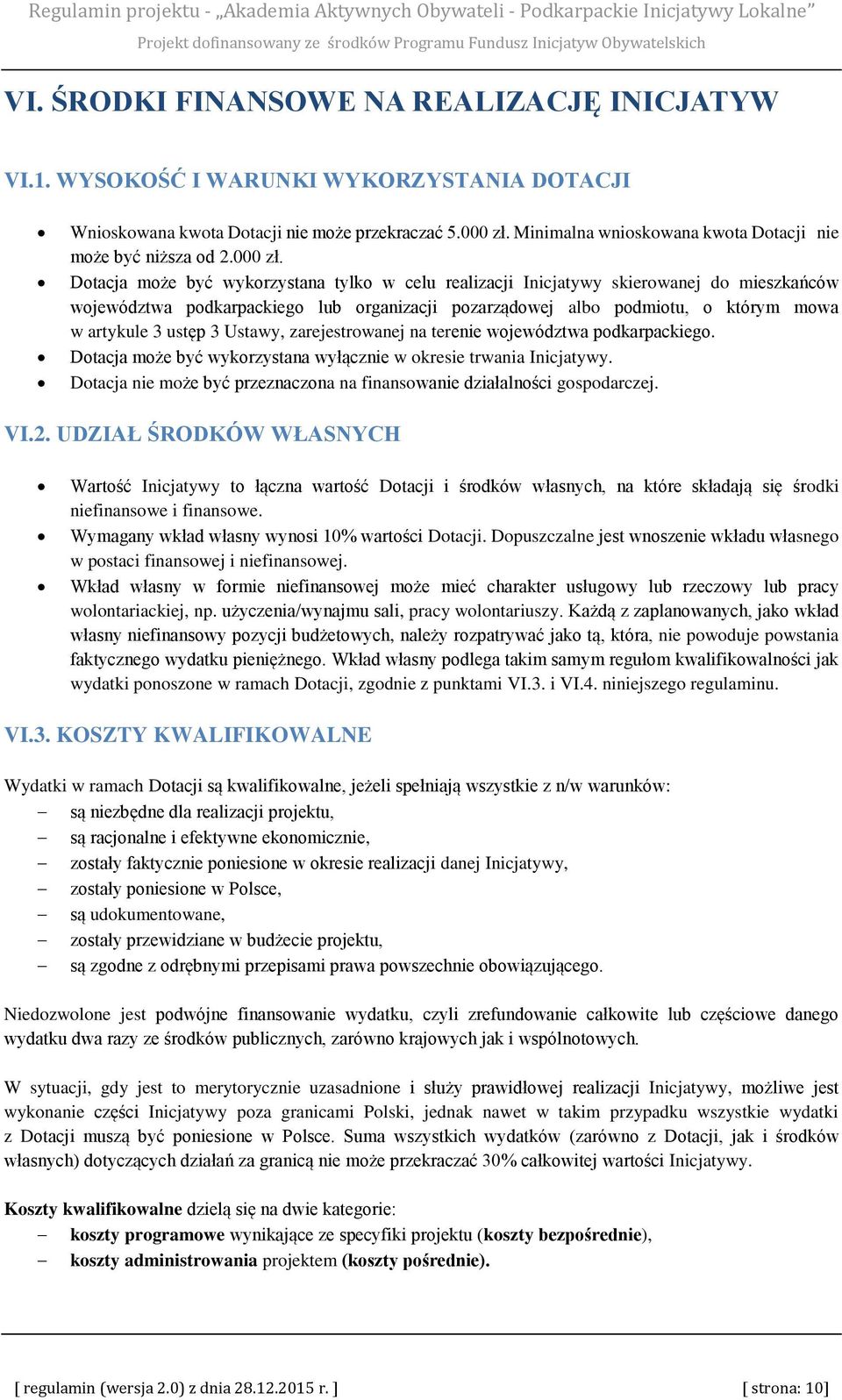 Dotacja może być wykorzystana tylko w celu realizacji Inicjatywy skierowanej do mieszkańców województwa podkarpackiego lub organizacji pozarządowej albo podmiotu, o którym mowa w artykule 3 ustęp 3