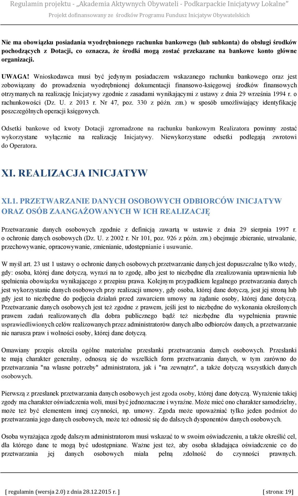 Wnioskodawca musi być jedynym posiadaczem wskazanego rachunku bankowego oraz jest zobowiązany do prowadzenia wyodrębnionej dokumentacji finansowo-księgowej środków finansowych otrzymanych na