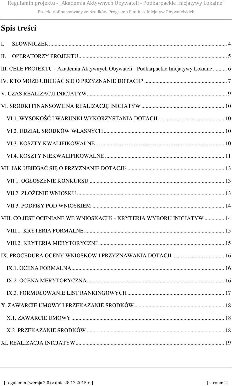 .. 10 VI.4. KOSZTY NIEKWALIFIKOWALNE... 11 VII. JAK UBIEGAĆ SIĘ O PRZYZNANIE DOTACJI?... 13 VII.1. OGŁOSZENIE KONKURSU... 13 VII.2. ZŁOŻENIE WNIOSKU... 13 VII.3. PODPISY POD WNIOSKIEM... 14 VIII.