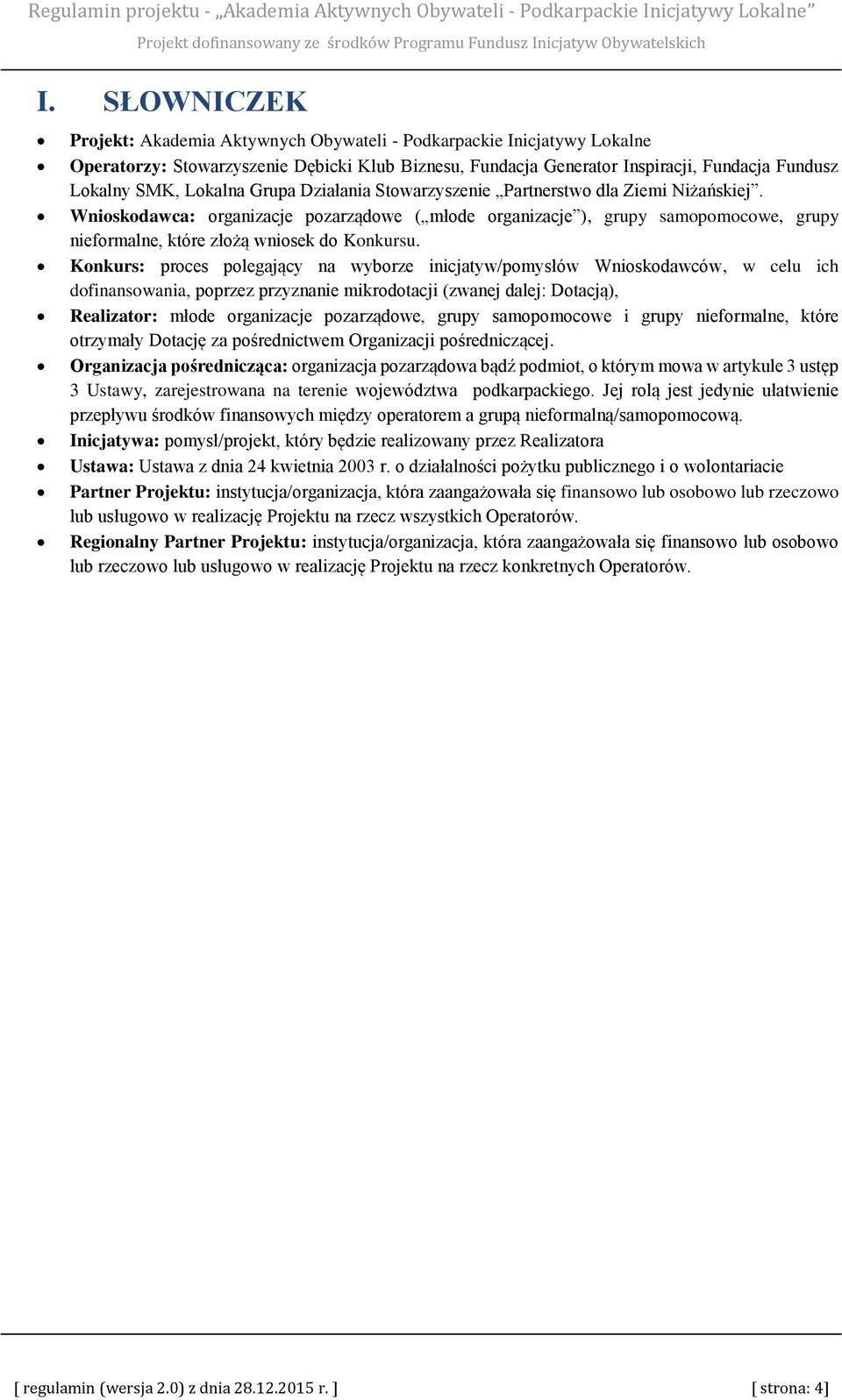 Wnioskodawca: organizacje pozarządowe ( młode organizacje ), grupy samopomocowe, grupy nieformalne, które złożą wniosek do Konkursu.