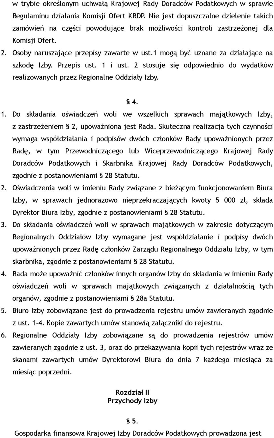 1 mogą być uznane za działające na szkodę Izby. Przepis ust. 1 i ust. 2 stosuje się odpowiednio do wydatków realizowanych przez Regionalne Oddziały Izby. 4. 1. Do składania oświadczeń woli we wszelkich sprawach majątkowych Izby, z zastrzeŝeniem 2, upowaŝniona jest Rada.