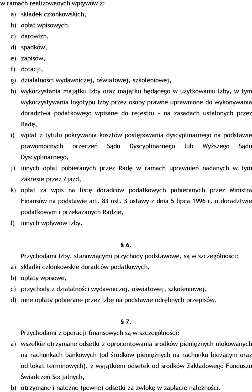 zasadach ustalonych przez Radę, i) wpłat z tytułu pokrywania kosztów postępowania dyscyplinarnego na podstawie prawomocnych orzeczeń Sądu Dyscyplinarnego lub WyŜszego Sądu Dyscyplinarnego, j) innych