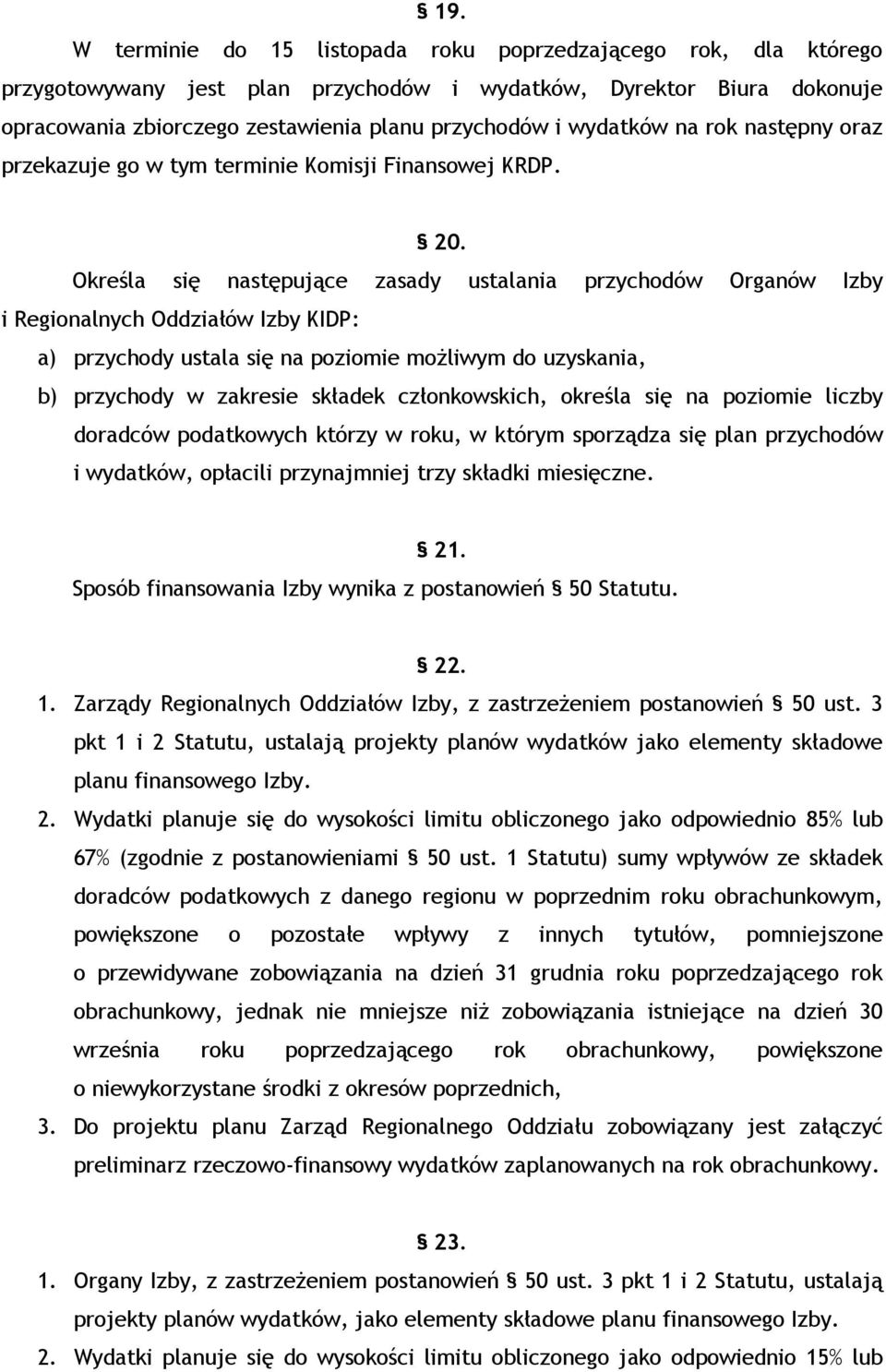 Określa się następujące zasady ustalania przychodów Organów Izby i Regionalnych Oddziałów Izby KIDP: a) przychody ustala się na poziomie moŝliwym do uzyskania, b) przychody w zakresie składek