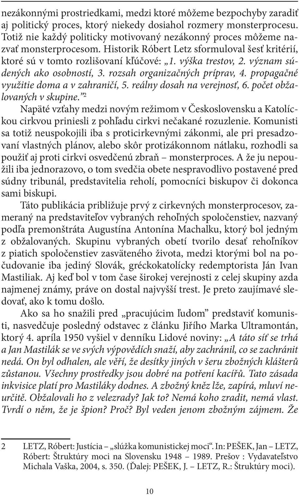 význam súdených ako osobností, 3. rozsah organizačných príprav, 4. propagačné využitie doma a v zahraničí, 5. reálny dosah na verejnosť, 6. počet obžalovaných v skupine.