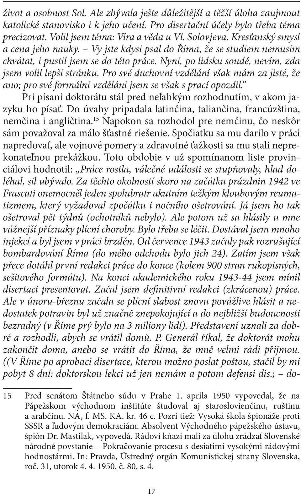 Pro své duchovní vzdělání však mám za jisté, že ano; pro své formální vzdělání jsem se však s prací opozdil. Pri písaní doktorátu stál pred neľahkým rozhodnutím, v akom jazyku ho písať.