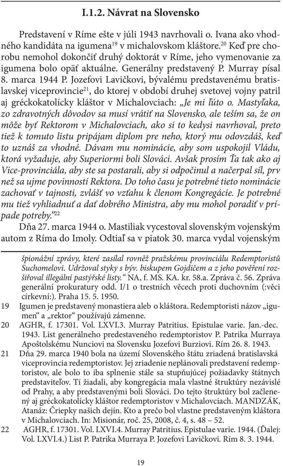 Jozefovi Lavičkovi, bývalému predstavenému bratislavskej viceprovincie 21, do ktorej v období druhej svetovej vojny patril aj gréckokatolícky kláštor v Michalovciach: Je mi ľúto o.