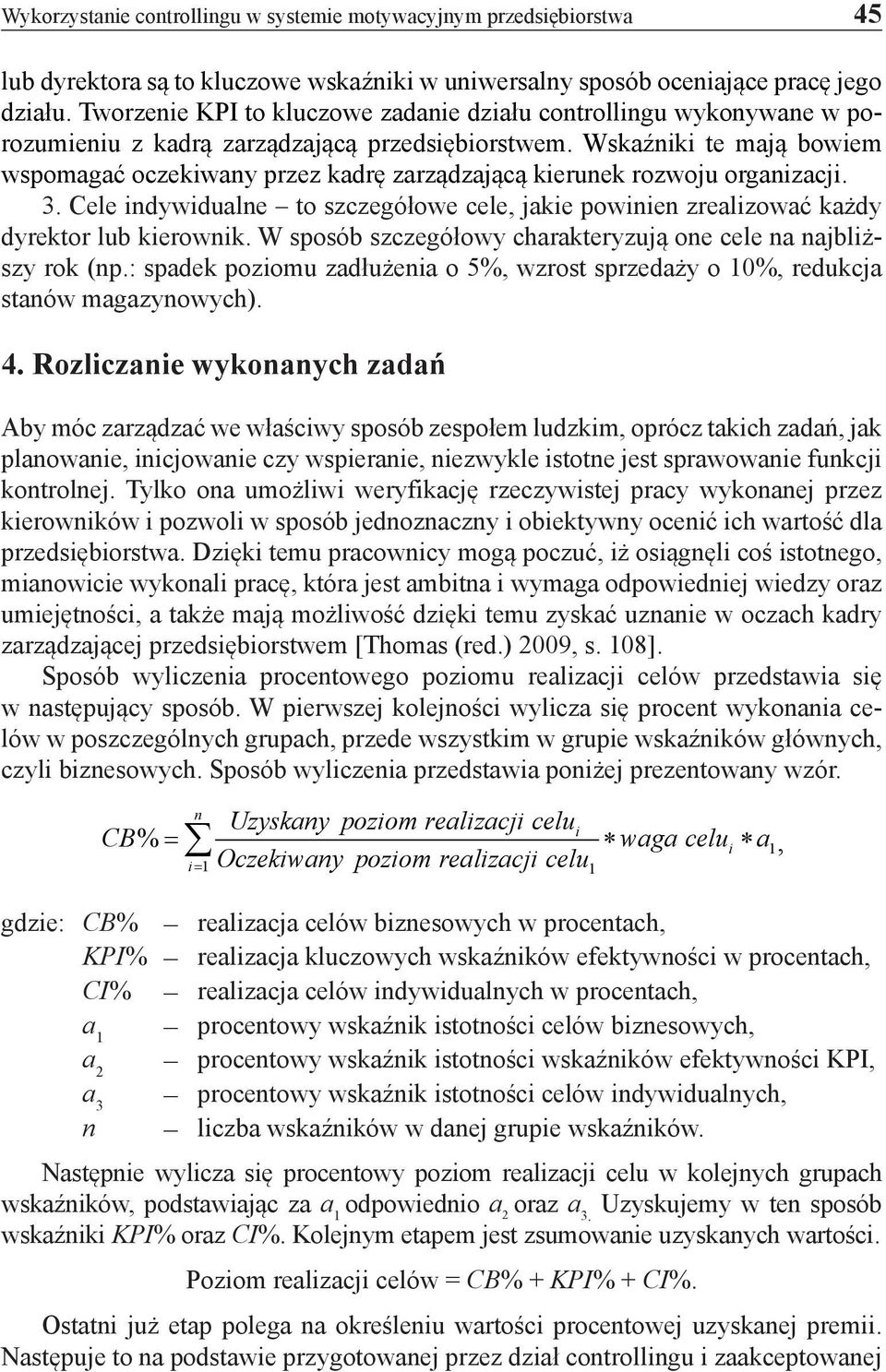 Wskaźniki te mają bowiem wspomagać oczekiwany przez kadrę zarządzającą kierunek rozwoju organizacji. 3. Cele indywidualne to szczegółowe cele, jakie powinien zrealizować każdy dyrektor lub kierownik.