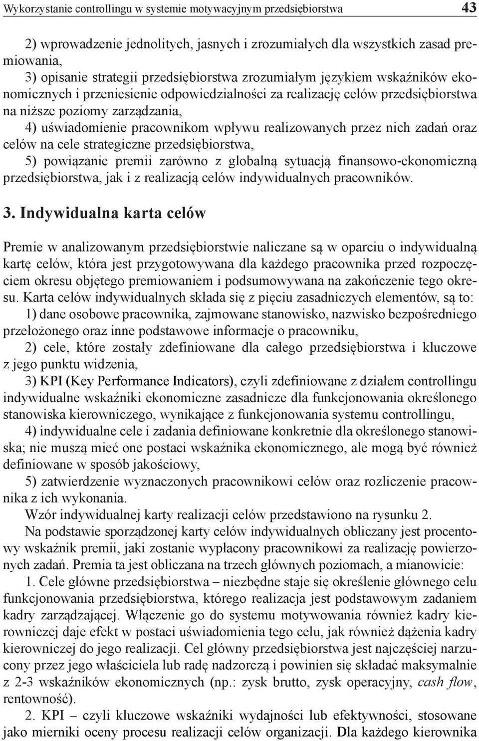 przez nich zadań oraz celów na cele strategiczne przedsiębiorstwa, 5) powiązanie premii zarówno z globalną sytuacją finansowo-ekonomiczną przedsiębiorstwa, jak i z realizacją celów indywidualnych