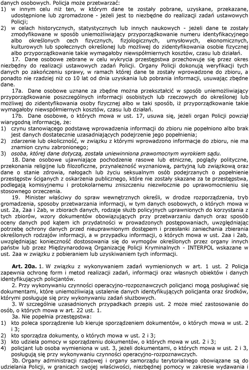 Policji; 2) w celach historycznych, statystycznych lub innych naukowych - jeżeli dane te zostały zmodyfikowane w sposób uniemożliwiający przyporządkowanie numeru identyfikacyjnego albo określonych