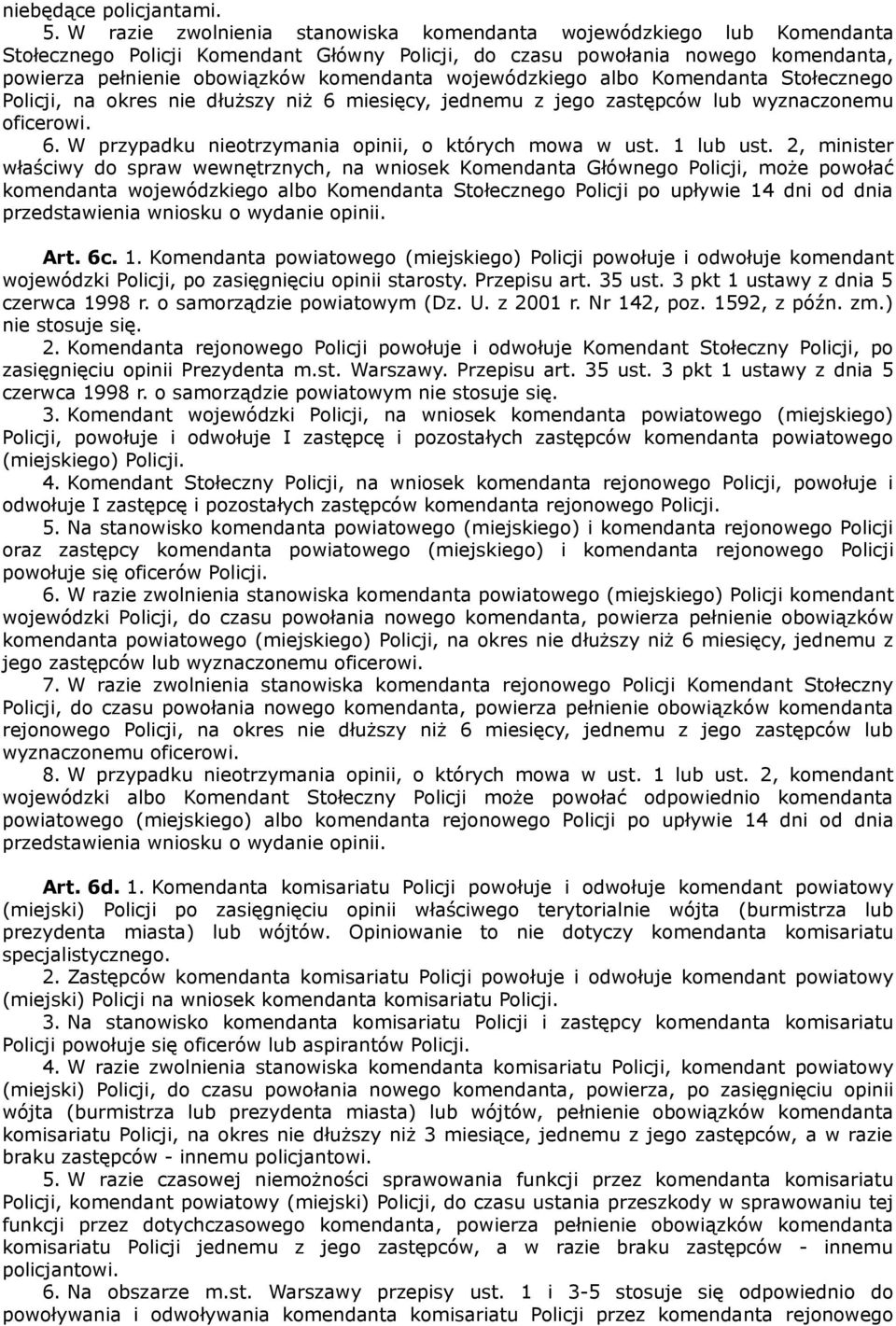 wojewódzkiego albo Komendanta Stołecznego Policji, na okres nie dłuższy niż 6 miesięcy, jednemu z jego zastępców lub wyznaczonemu oficerowi. 6. W przypadku nieotrzymania opinii, o których mowa w ust.