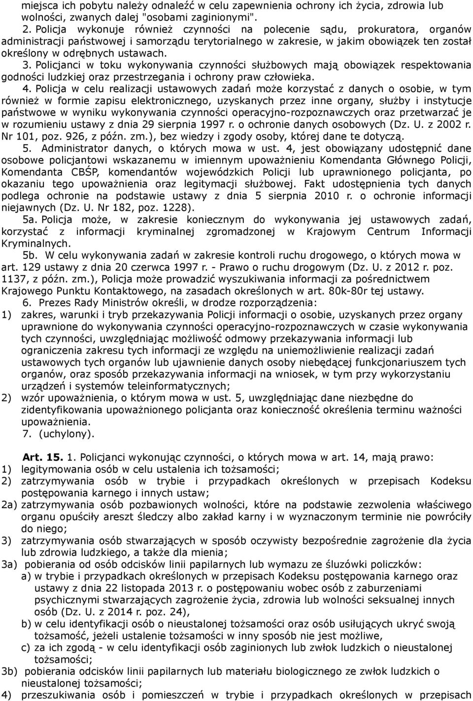 3. Policjanci w toku wykonywania czynności służbowych mają obowiązek respektowania godności ludzkiej oraz przestrzegania i ochrony praw człowieka. 4.