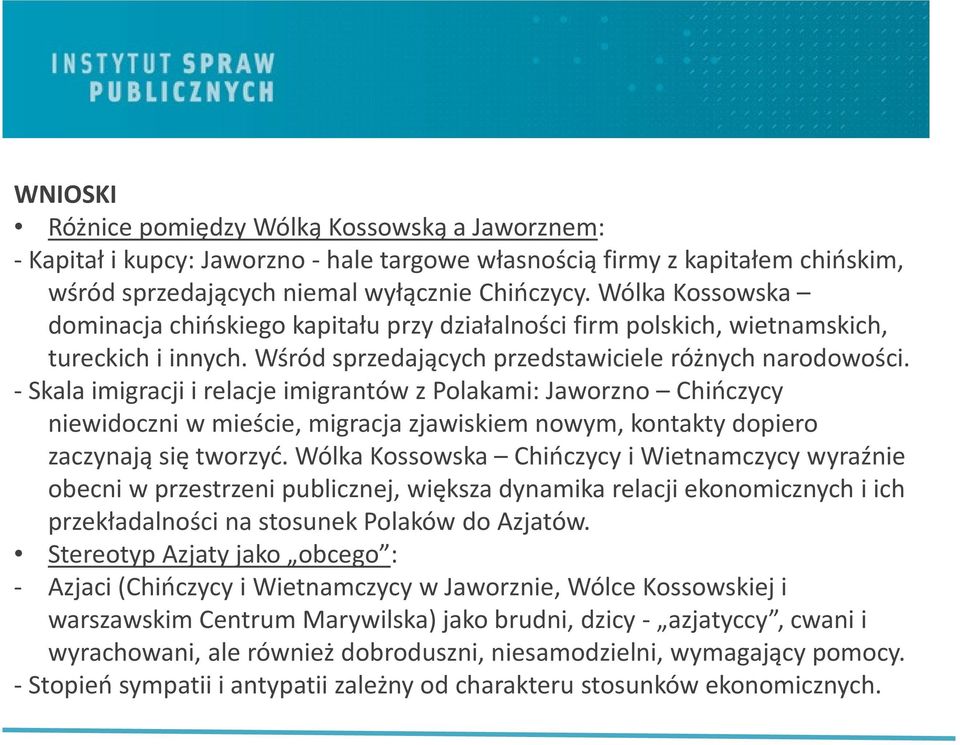 -Skala imigracji i relacje imigrantów z Polakami: Jaworzno Chińczycy niewidoczni w mieście, migracja zjawiskiem nowym, kontakty dopiero zaczynają się tworzyć.