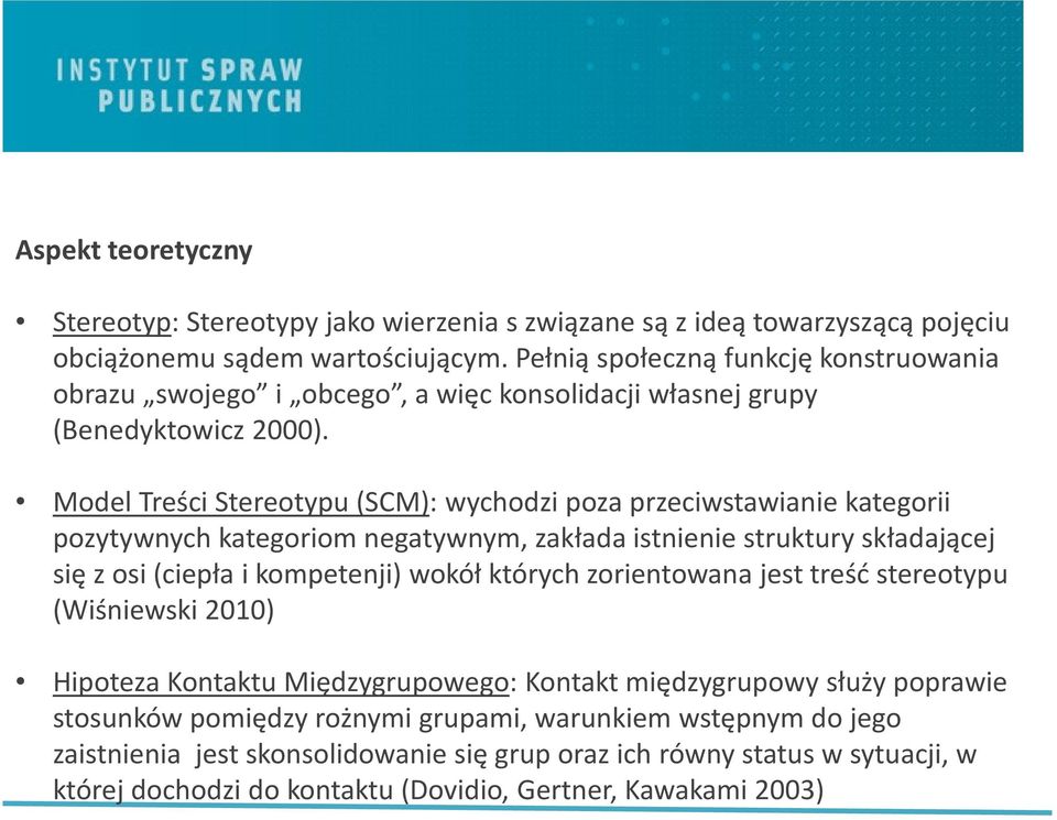 Model Treści Stereotypu (SCM): wychodzi poza przeciwstawianie kategorii pozytywnych kategoriom negatywnym, zakłada istnienie struktury składającej się z osi (ciepła i kompetenji) wokół których