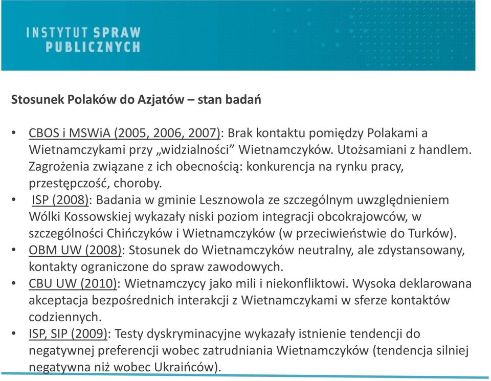 ISP (2008): Badania w gminie Lesznowola ze szczególnym uwzględnieniem Wólki Kossowskiej wykazały niski poziom integracji obcokrajowców, w szczególności Chińczyków i Wietnamczyków (w przeciwieństwie