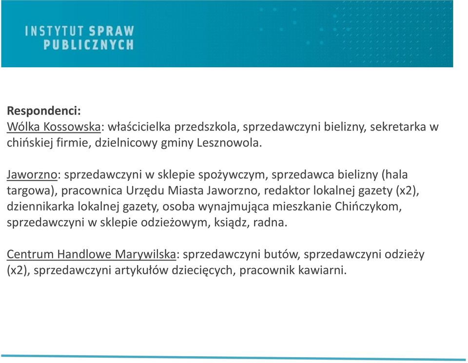 Jaworzno: sprzedawczyni w sklepie spożywczym, sprzedawca bielizny (hala targowa), pracownica Urzędu Miasta Jaworzno, redaktor lokalnej