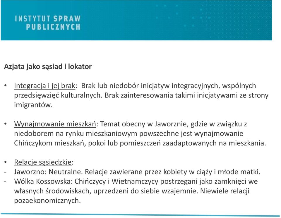 Wynajmowanie mieszkań: Temat obecny w Jaworznie, gdzie w związku z niedoborem na rynku mieszkaniowym powszechne jest wynajmowanie Chińczykom mieszkań, pokoi lub