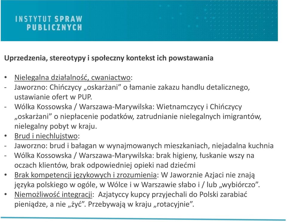 Brud i niechlujstwo: - Jaworzno: brud i bałagan w wynajmowanych mieszkaniach, niejadalna kuchnia - Wólka Kossowska / Warszawa-Marywilska: brak higieny, łuskanie wszy na oczach klientów, brak