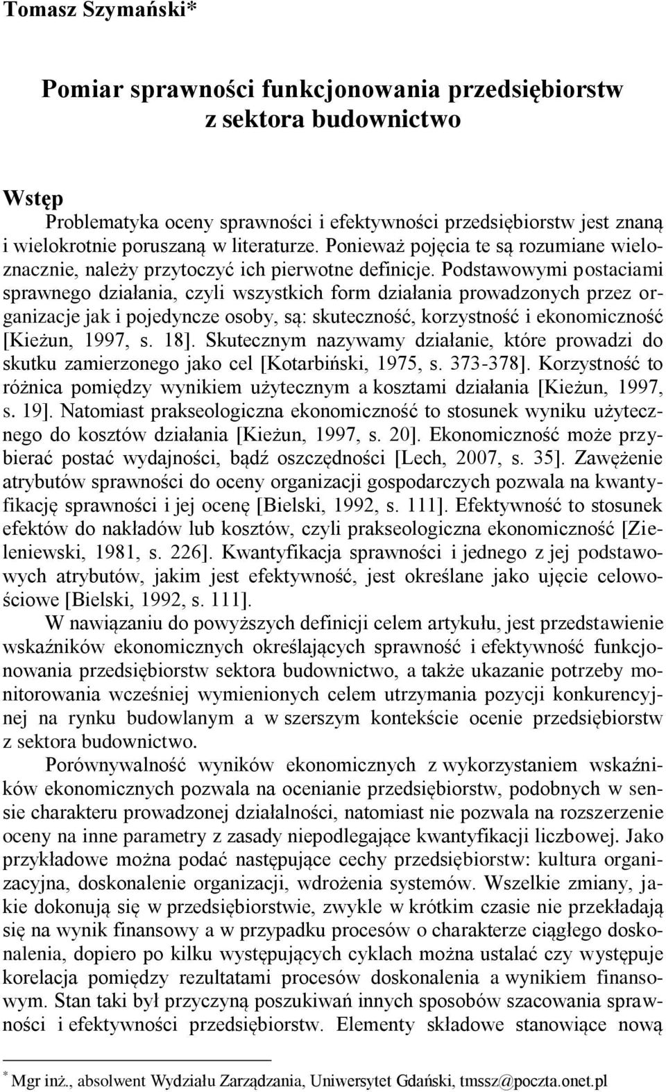 Podstawowymi postaciami sprawnego działania, czyli wszystkich form działania prowadzonych przez organizacje jak i pojedyncze osoby, są: skuteczność, korzystność i ekonomiczność [Kieżun, 1997, s. 18].