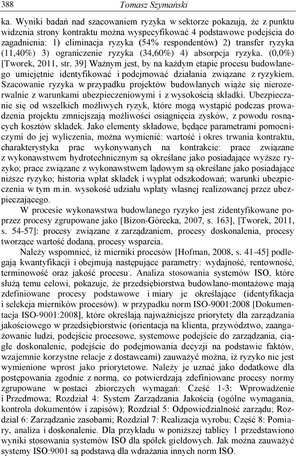 transfer ryzyka (11,40%) 3) ograniczenie ryzyka (34,60%) 4) absorpcja ryzyka. (0,0%) [Tworek, 2011, str.