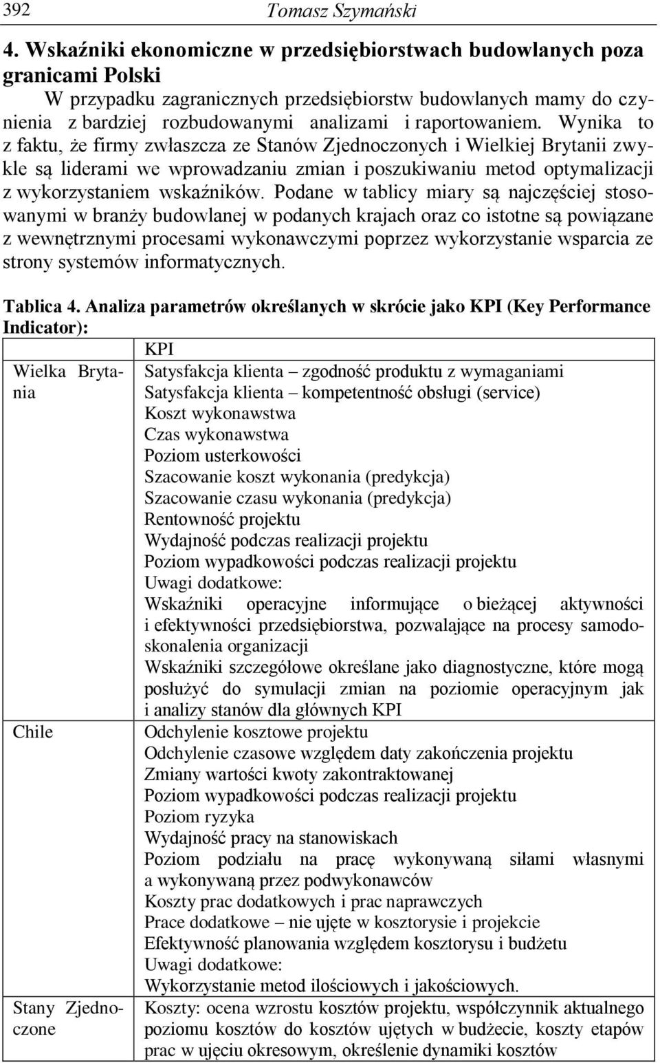 Wynika to z faktu, że firmy zwłaszcza ze Stanów Zjednoczonych i Wielkiej Brytanii zwykle są liderami we wprowadzaniu zmian i poszukiwaniu metod optymalizacji z wykorzystaniem wskaźników.