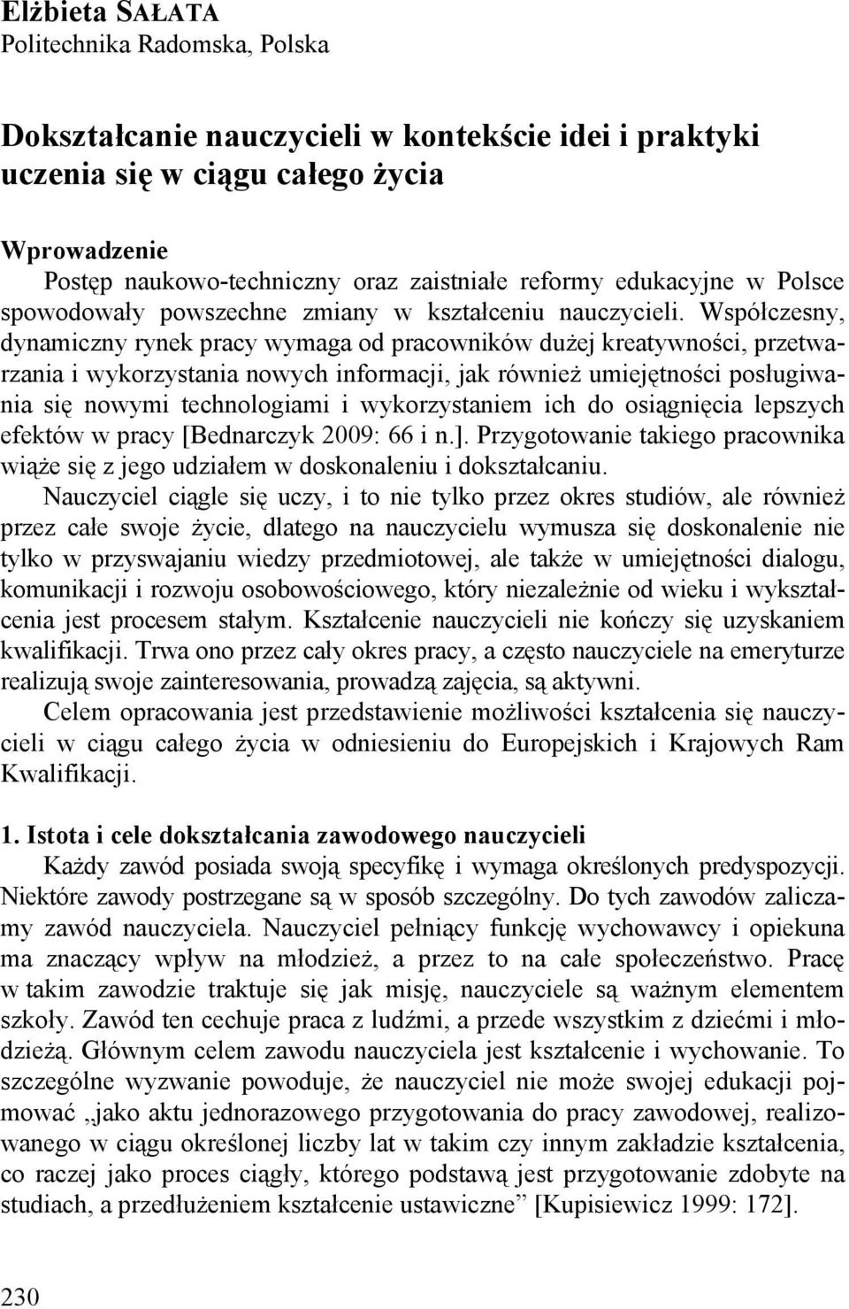 Współczesny, dynamiczny rynek pracy wymaga od pracowników dużej kreatywności, przetwarzania i wykorzystania nowych informacji, jak również umiejętności posługiwania się nowymi technologiami i