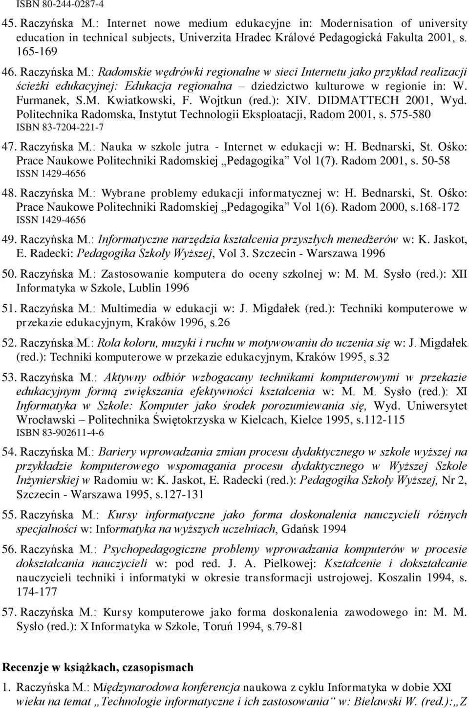 Wojtkun (red.): XIV. DIDMATTECH 2001, Wyd. Politechnika Radomska, Instytut Technologii Eksploatacji, Radom 2001, s. 575-580 ISBN 83-7204-221-7 47. Raczyńska M.