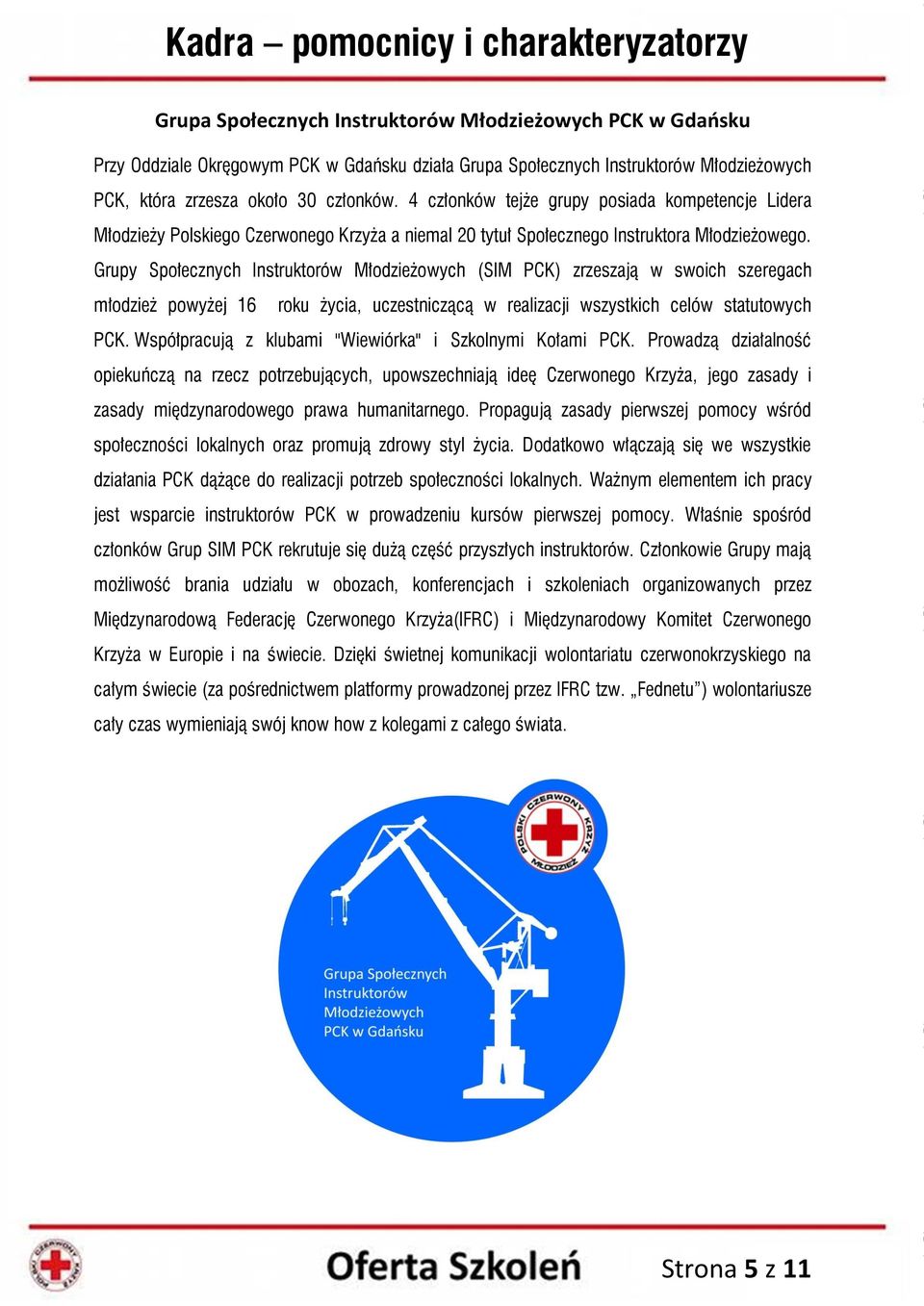 Grupy Społecznych Instruktorów Młodzieżowych (SIM PCK) zrzeszają w swoich szeregach młodzież powyżej 16 roku życia, uczestniczącą w realizacji wszystkich celów statutowych PCK.