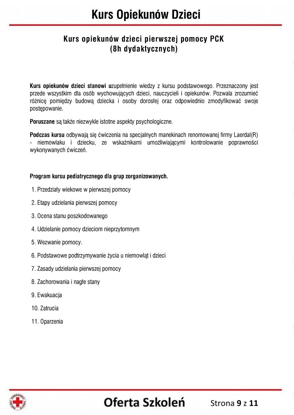 Pozwala zrozumieć różnicę pomiędzy budową dziecka i osoby dorosłej oraz odpowiednio zmodyfikować swoje postępowanie. Poruszane są także niezwykle istotne aspekty psychologiczne.