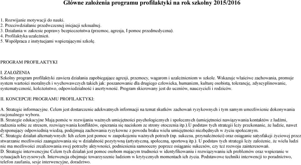 ZAŁOŻENIA Szkolny program profilaktyki zawiera działania zapobiegające agresji, przemocy, wagarom i uzależnieniom w szkole.