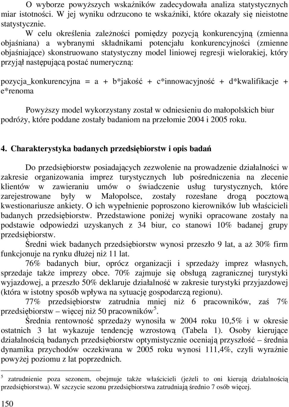 regresji wielorakiej, który przyjął następującą postać numeryczną: pozycja_konkurencyjna = a + b*jakość + c*innowacyjność + d*kwalifikacje + e*renoma Powyższy model wykorzystany został w odniesieniu