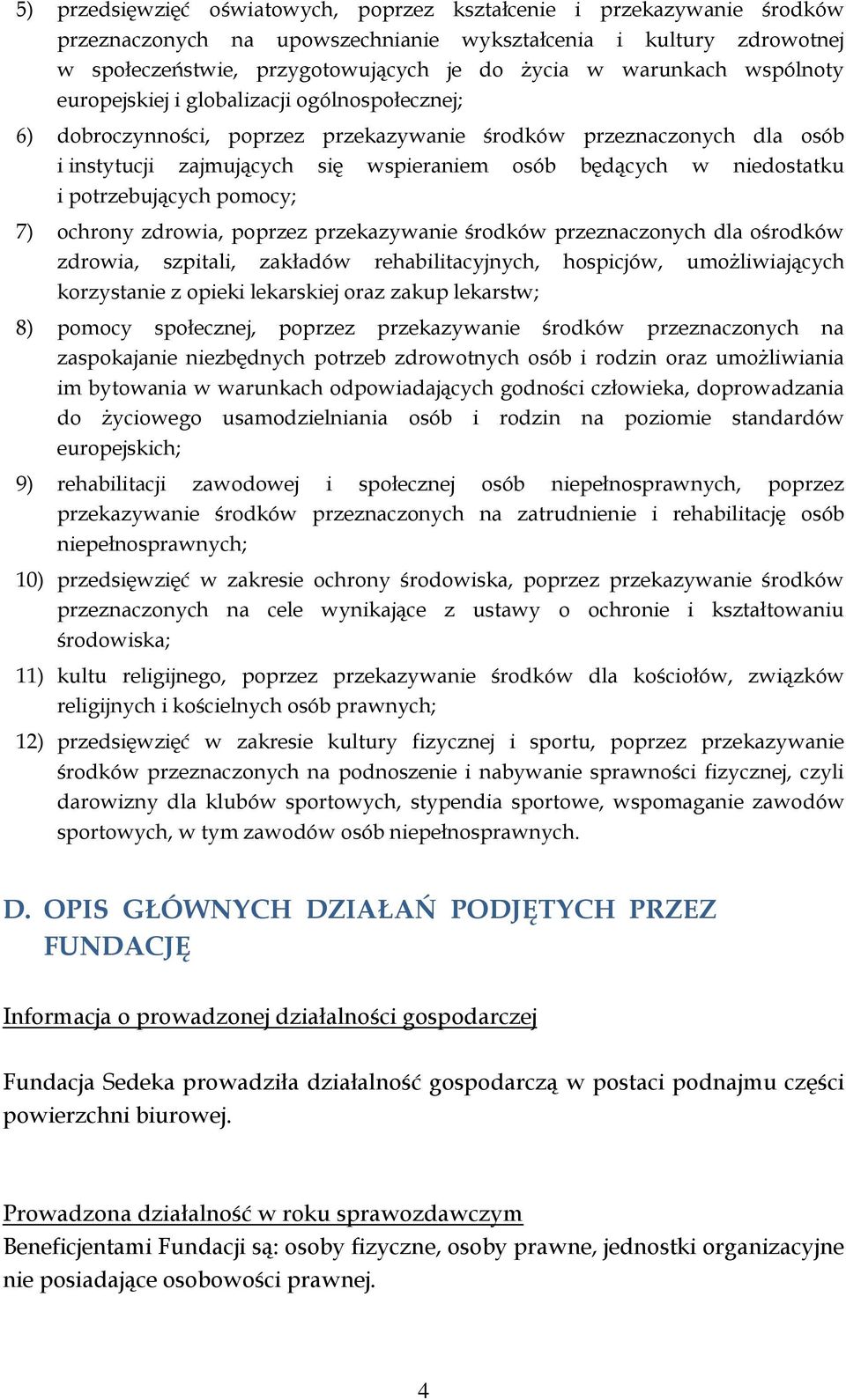 niedostatku i potrzebujących pomocy; 7) ochrony zdrowia, poprzez przekazywanie środków przeznaczonych dla ośrodków zdrowia, szpitali, zakładów rehabilitacyjnych, hospicjów, umożliwiających