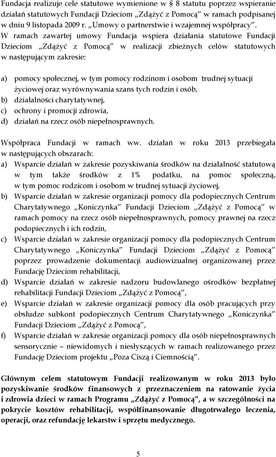 W ramach zawartej umowy Fundacja wspiera działania statutowe Fundacji Dzieciom Zdążyć z Pomocą w realizacji zbieżnych celów statutowych w następującym zakresie: a) pomocy społecznej, w tym pomocy