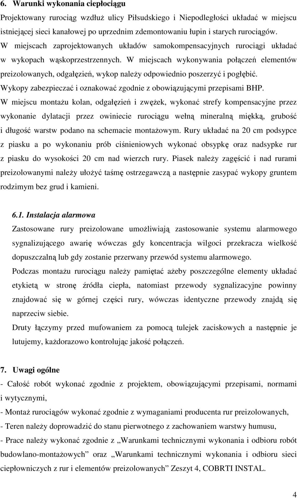 W miejscach wykonywania połączeń elementów preizolowanych, odgałęzień, wykop należy odpowiednio poszerzyć i pogłębić. Wykopy zabezpieczać i oznakować zgodnie z obowiązującymi przepisami BHP.