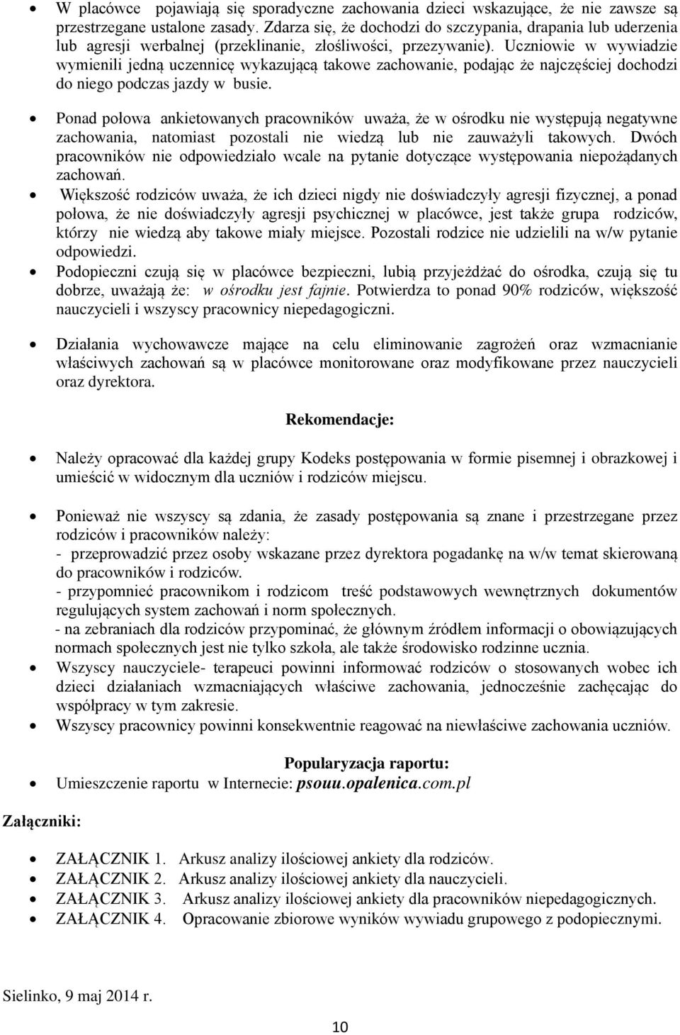 Uczniowie w wywiadzie wymienili jedną uczennicę wykazującą takowe zachowanie, podając że najczęściej dochodzi do niego podczas jazdy w busie.