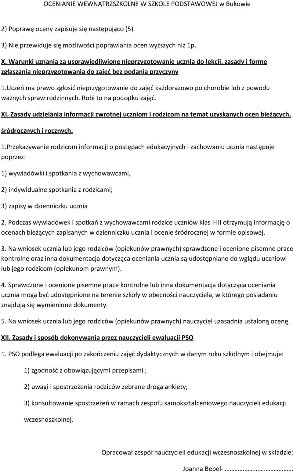 Uczeo ma prawo zgłosid nieprzygotowanie do zajęd każdorazowo po chorobie lub z powodu ważnych spraw rodzinnych. Robi to na początku zajęd. XI.