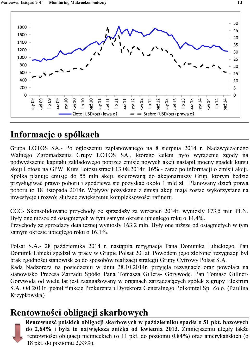 - Po ogłoszeniu zaplanowanego na 8 sierpnia 2014 r. Nadzwyczajnego Walnego Zgromadzenia Grupy LOTOS SA.