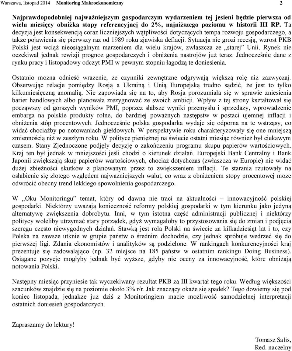 Ta decyzja jest konsekwencją coraz liczniejszych wątpliwości dotyczących tempa rozwoju gospodarczego, a także pojawienia się pierwszy raz od 1989 roku zjawiska deflacji.