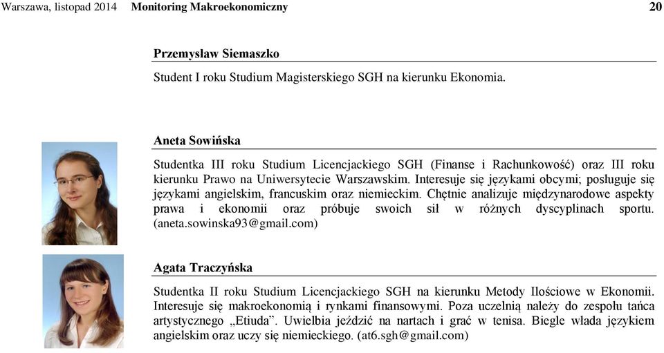 Interesuje się językami obcymi; posługuje się językami angielskim, francuskim oraz niemieckim.