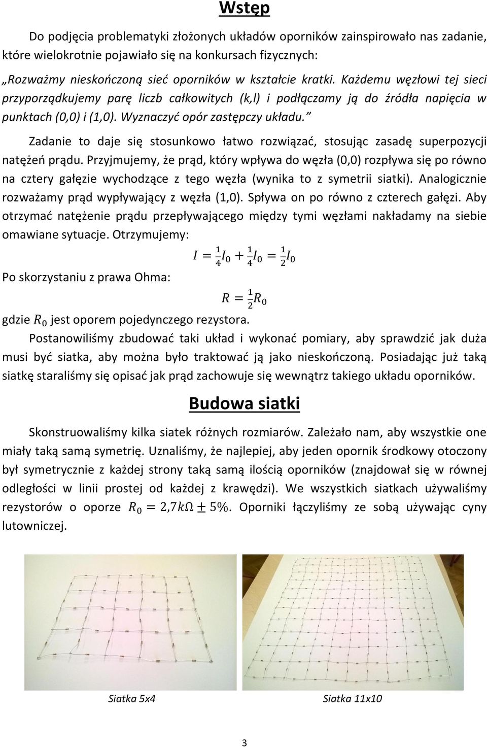 Zadanie to daje się stosunkowo łatwo rozwiązać, stosując zasadę superpozycji natężeń prądu.