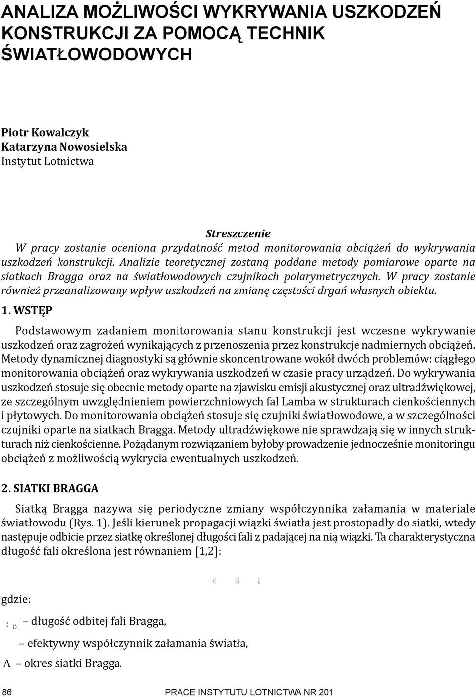 W pracy zostanie również przeanalizowany wpływ uszkodzeń na zmianę częstości drgań własnych obiektu. 1.