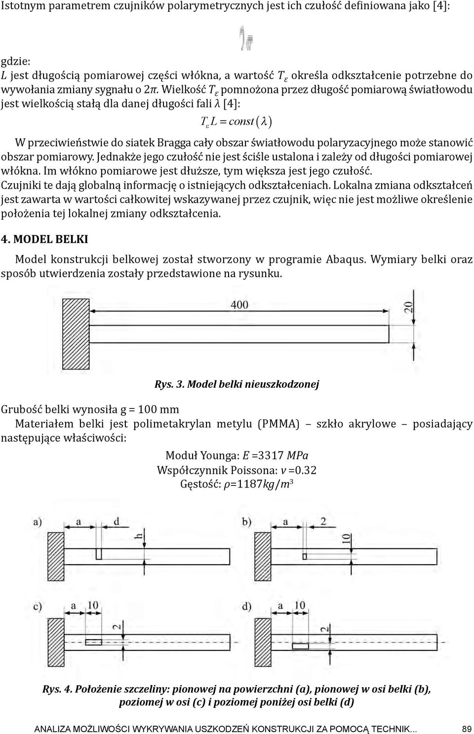 Wielkość T ε pomnożona przez długość pomiarową światłowodu jest wielkością stałą dla danej długości fali λ [4]: TL const W przeciwieństwie do siatek Bragga cały obszar światłowodu polaryzacyjnego