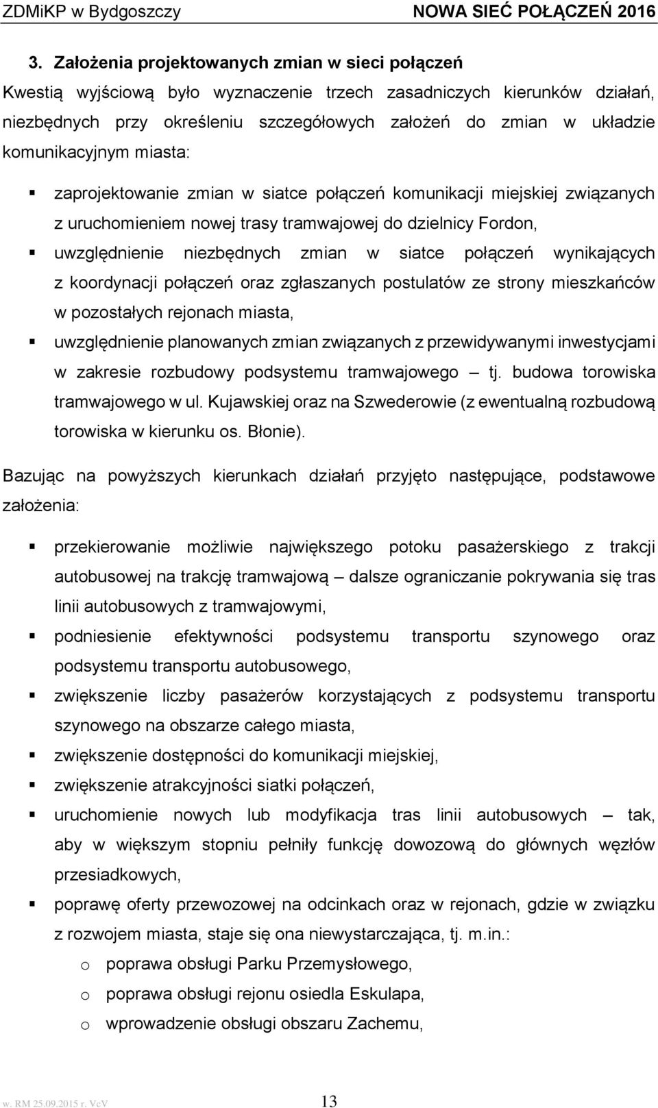 połączeń wynikających z koordynacji połączeń oraz zgłaszanych postulatów ze strony mieszkańców w pozostałych rejonach miasta, uwzględnienie planowanych zmian związanych z przewidywanymi inwestycjami