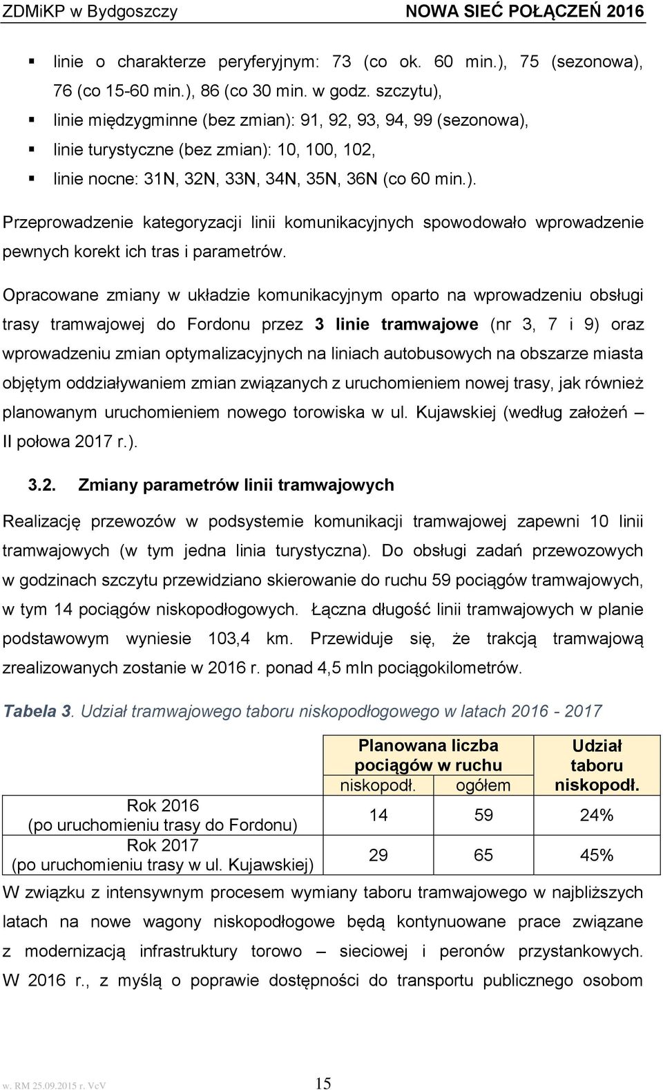 Opracowane zmiany w układzie komunikacyjnym oparto na wprowadzeniu obsługi trasy tramwajowej do Fordonu przez 3 linie tramwajowe (nr 3, 7 i 9) oraz wprowadzeniu zmian optymalizacyjnych na liniach